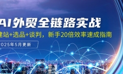 （14907期）AI外贸全链路实战，建站+选品+谈判，新手20倍效率速成指南