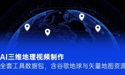 （14961期）AI三维地理视频制作，全套工具数据包，含谷歌地球与矢量地图资源