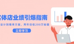 （14996期）实体店业绩引爆指南，引流设计到爆单方案，两年创收200万秘籍