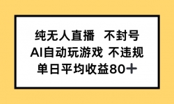 （14843期）纯无人直播不封号，AI自动玩游戏，单日收益80+