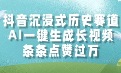 （14969期）抖音沉浸式历史赛道，AI一键生成长视频，条条点赞过万