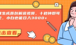 （15010期）一键生成原创解说视频，十秒钟即可搞定，小白也能日入3000+