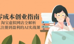 （14999期）零成本创业指南：淘宝虚拟网店全解析，从注册到盈利的AI实战课