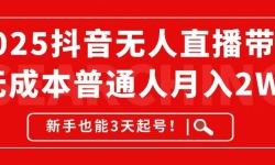 （14757期）2025抖音无人直播带货，无成本月入2W+，新手也能3天起号！