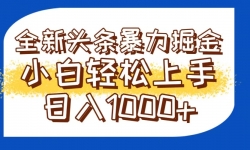 （14944期）今日头条全新暴利掘金玩法轻松生产爆文可矩阵操作日入1000+