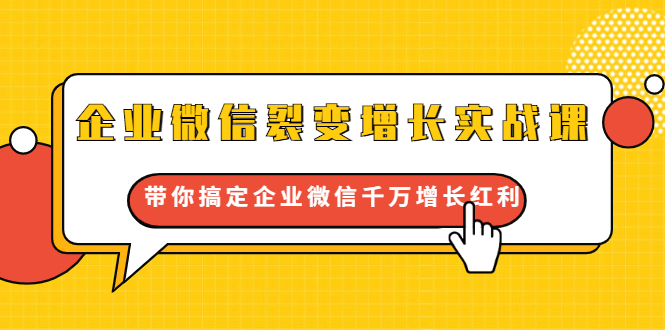 【副业项目1908期】企业微信裂变增长实战课：带你搞定企业微信千万增长红利，新流量-新玩法-知行副业网