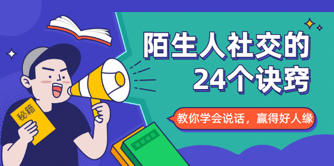 【副业项目1953期】陌生人社交的24个诀窍，化解你的难堪瞬间，教你学会说话，赢得好人缘-知行副业网