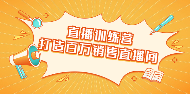 【勇锶2013期】直播训练营：打造百万销售直播间 教会你如何直播带货，抓住直播大风口-勇锶商机网