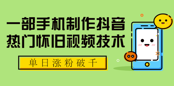 【勇锶2055期】一部手机制作抖音热门怀旧视频技术，单日涨粉破千 适合批量做号【附素材】-勇锶商机网