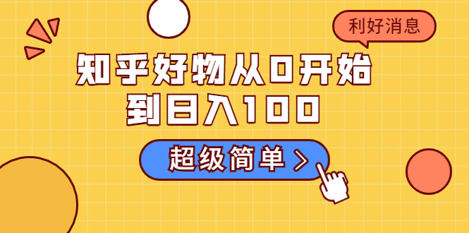 【勇锶2059期】知乎好物从0开始到日入100，超级简单的玩法分享，新人一看也能上手操作-勇锶商机网