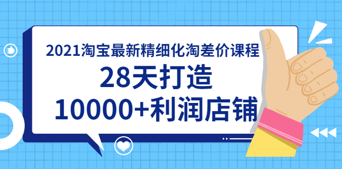 【副业项目2013期】2021淘宝最新精细化淘差价课程，28天打造10000+利润店铺（附软件）-知行副业网