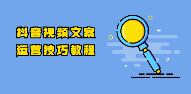 抖音视频文案运营技巧教程：注册-养号-发作品-涨粉方法（10节视频课）-多课资源站