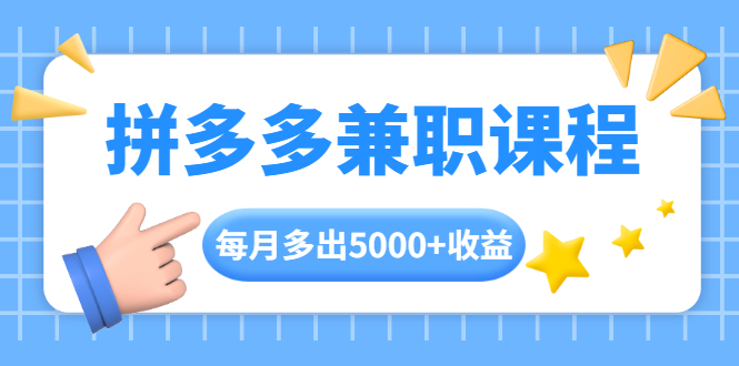 【副业项目2045期】拼多多兼职课程，每天操作2小时，每月多出5000+收益，手机操作即可！-知行副业网