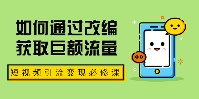 【副业项目2061期】七段训练营·如何通过改编获取巨额流量，短视频引流变现必修课（全套课程）-知行副业网