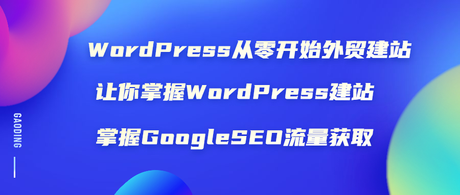 【第2142期】WordPress从零开始外贸建站：让你掌握WordPress建站，掌握GoogleSEO流量获取【视频课程】-勇锶商机网