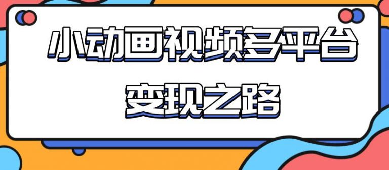 【第2183期】从快手小游戏到多平台多种形式变现，开启小动画推广变现之路-勇锶商机网