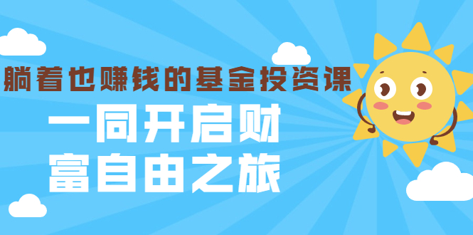 【第2205期】银行螺丝钉·躺着也赚钱的基金投资课，一同开启财富自由之旅（入门到精通）-勇锶商机网