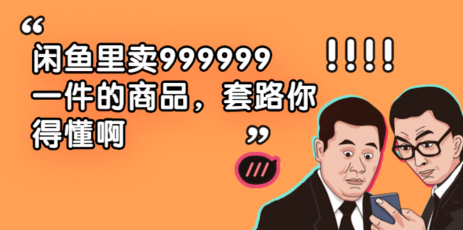 闲鱼里卖999999一件的商品，套路你得懂啊（6个项目）