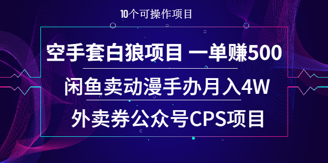 空手套白狼项目 一单赚500+闲鱼卖动漫手办月入4W+外卖券公众号CPS项目