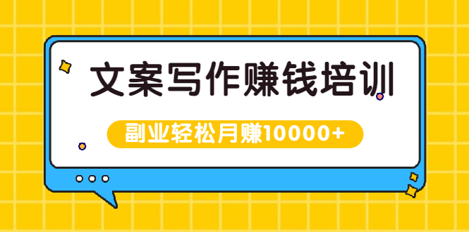 文案写作赚钱培训，新手也可以利用副业轻松月赚10000+手把手教你操作