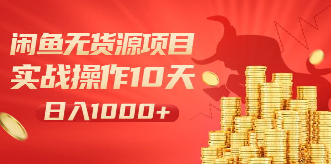 388期：闲鱼无货源项目：实战操作10天做到日入1000+新手老手也可以做！
