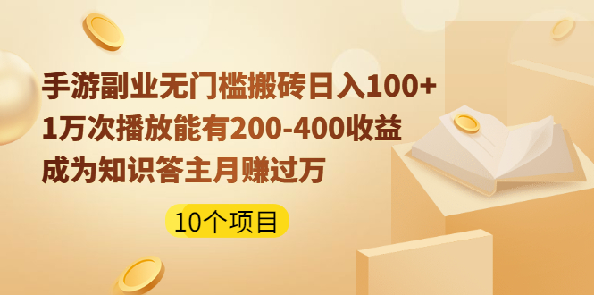 手游副业无门槛搬砖日入100+1万次播放200-400收益+成为知识答主月赚过万