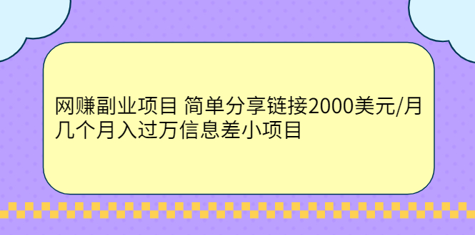 网赚副业项目 简单分享链接2000美元/月+几个月入过万信息差小项目