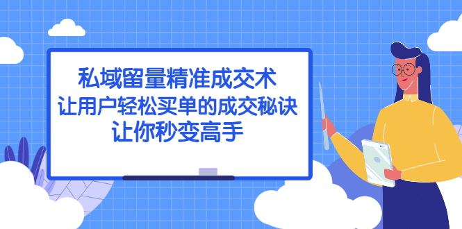 私域留量精准成交术：让用户轻松买单的成交秘诀，让你秒变高手 