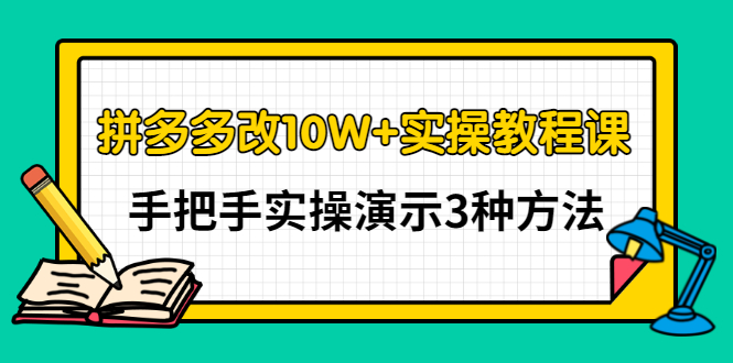 拼多多改10W+实操教程课，手把手实操演示3种方法