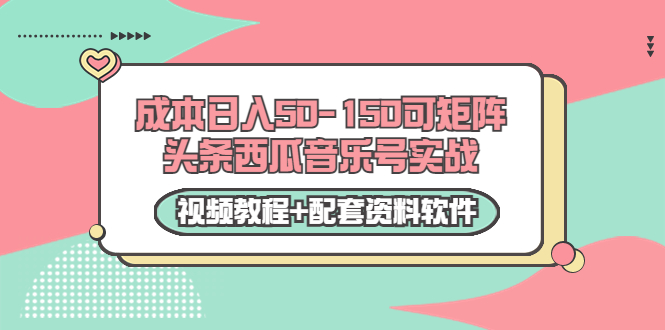 0成本日入50-150可矩阵头条西瓜音乐号实战（视频教程+配套资料软件）-微众资源