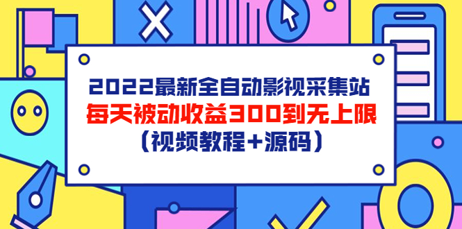 2022最新全自动影视采集站，每天被动收益300到无上限（视频教程+源码）