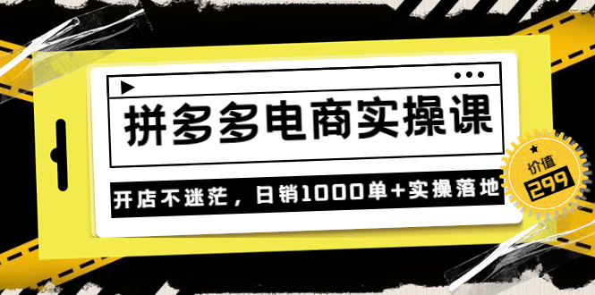 图片[1]-不灭《拼多多电商实操课》开店不迷茫，日销1000单+实操落地（价值299元）-阿灿说钱