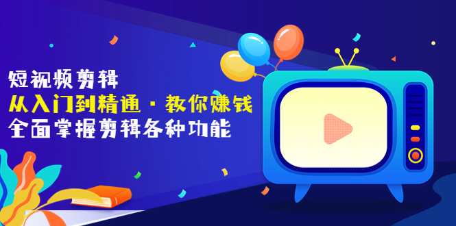 短视频剪辑（从入门到精通·教你赚钱）全面掌握剪辑各种功能（价值1999元）