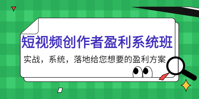 短视频创作者盈利系统班，实战，系统，落地给您想要的盈利方案