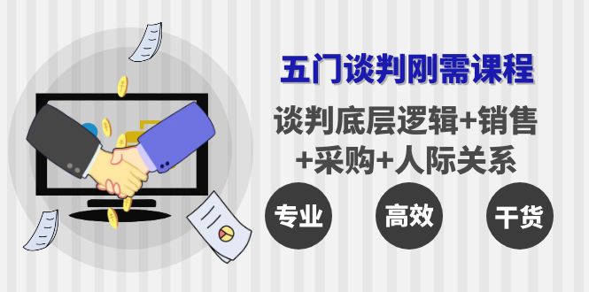 五门企业谈判刚需课程：谈判底层逻辑+销售+采购+人际关系，一次讲透