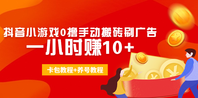 外面收费3980抖音小游戏0撸手动搬砖刷广告 一小时赚10+(卡包教程+养号教程)-微众资源