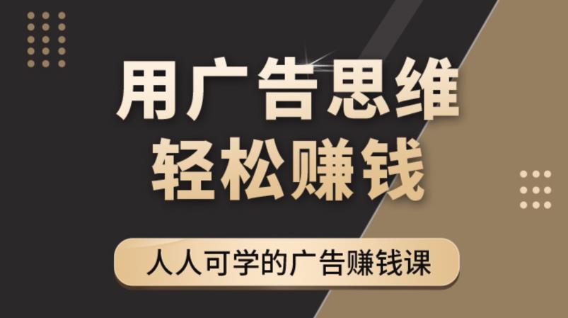 广告思维36计：人人可学习的广告赚钱课，全民皆商时代（36节课）