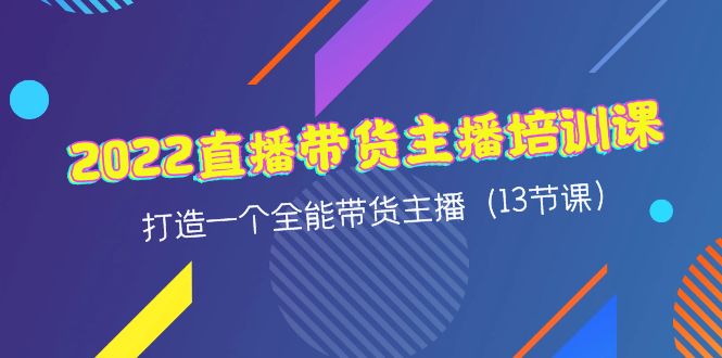2022直播带货主播培训课，打造一个全能带货主播（13节课）-微众资源