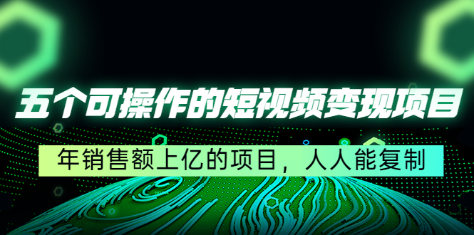 五个可的短视频变现项目：年销售额上亿的项目，人人能复制