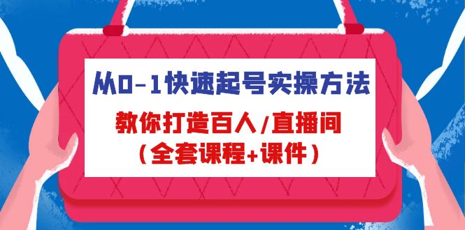 从0-1快速起号实操方法，教你打造百人/直播间（全套课程+课件）