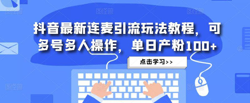 抖音最新连麦引流玩法教程，可多号多人操作，单日产粉100+-19资源网-冒泡网-中赚网论坛