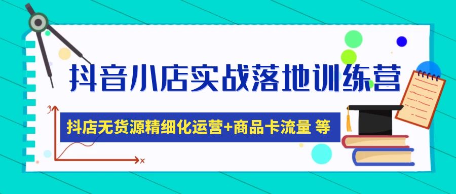 抖音小店实战落地训练营：抖店无货源精细化运营，商品卡流量等等（22节）-七七创业网