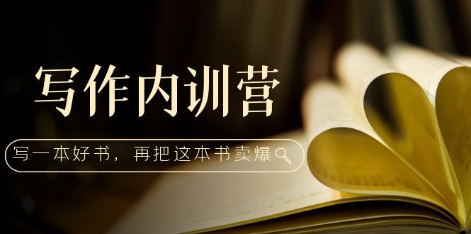 写作内训营：百万级大佬教你如何写一本好书，再把这本书卖爆！