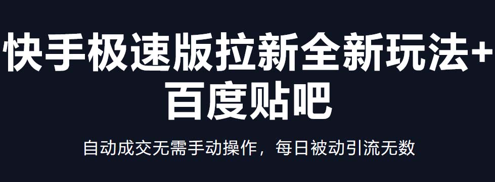 快手极速版拉新全新玩法+百度贴吧=自动成交无需手动，每日被动引流无数