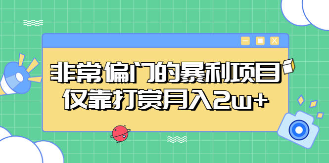 非常偏门的暴利项目，仅靠打赏月入2w+-羽哥创业课堂