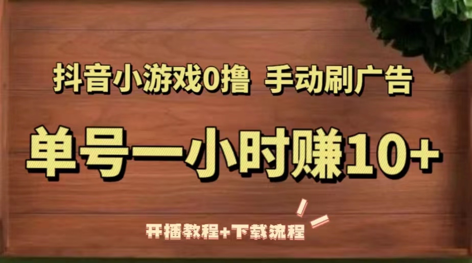 65抖音小游戏0撸手动刷广告，单号一小时赚10+（开播教程+下载流程）