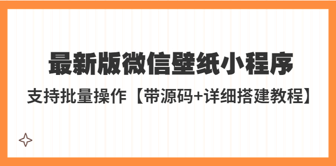 87外面收费998最新版微信壁纸小程序搭建教程，支持批量操作【带源码+教程】
