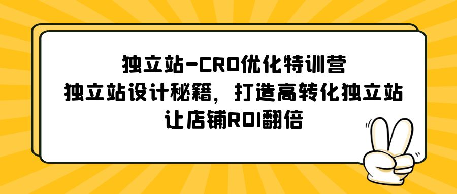 独立站-CRO优化特训营，独立站设计秘籍，打造高转化独立站，让店铺ROI翻倍-万福论坛