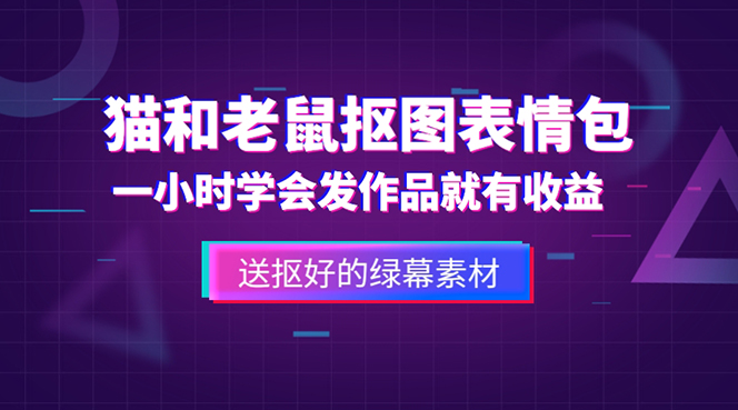 外面收费880的猫和老鼠绿幕抠图表情包视频制作，一条视频变现3w+教程+素材-大兵创业课堂-网络创业教程-网络创业项目
