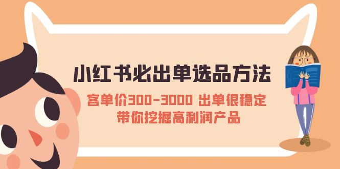 小红书必出单选品方法：客单价300-3000 出单很稳定 带你挖掘高利润产品-大兵创业网-网络创业项目-网络赚钱教程